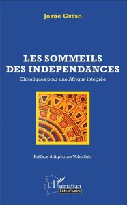 Les sommeils des indépendances. Chroniques pour une Afrique intégrée - Guébo Josué - Voho Sahi Alphonse