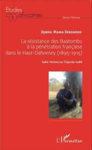 La résistance des Baatombu à la pénétration française dans le Haut-Dahomey (1895-1915). Saka Yerima - Débourou Djibril Mama