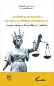 Conciliation et médiation devant la juridiction administrative. Actes du colloque du Conseil d'Etat - Blohorn-Brenneur Béatrice - Biancarelli Jacques