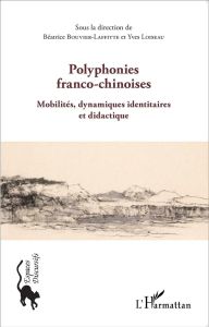 Polyphonies franco-chinoises. Mobilités, dynamiques identitaires et didactique - Bouvier-Laffitte Béatrice - Loiseau Yves