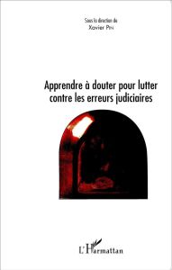 L'erreur judiciaire. Apprendre à douter pour lutter contre les erreurs judiciaires - Pin Xavier