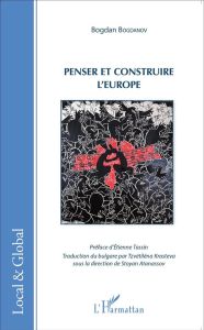 Penser et construire l'Europe - Bogdanov Bogdan - Tassin Etienne - Krasteva Tzveti