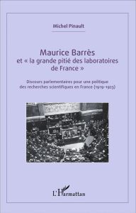 Maurice Barrès et "la grande pitié des laboratoires de France". Discours parlementaires pour une pol - Pinault Michel