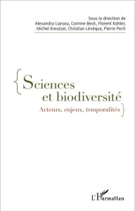Sciences et biodiversité. Acteurs, enjeux, temporalités - Liarsou Alexandra - Beck Corinne - Kohler Florent