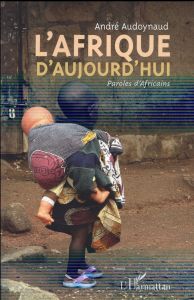 L'Afrique d'aujourd'hui. Paroles d'Africains - Audoynaud André