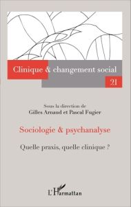 Sociologie & psychanalyse. Quelle praxis, quelle clinique ? - Arnaud Gilles - Fugier Pascal