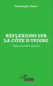 Réflexions sur la Côte d'Ivoire - Yahot Christophe - Dutheuil Gisèle