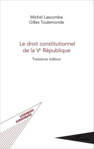 Le droit constitutionnel de la Ve République. 13e édition - Lascombe Michel - Toulemonde Gilles