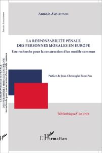 La responsabilité pénale des personnes morales en Europe. Une recherche pour la construction d'un mo - Amalfitano Antonio - Saint-Pau Jean-Christophe