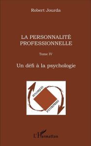 La personnalité professionnelle. Tome 4, Un défi à la psychologie - Jourda Robert