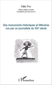 Des monuments historiques et littéraires vus par un journaliste du XIXe siècle - Pyat Félix - Sabatier Guy