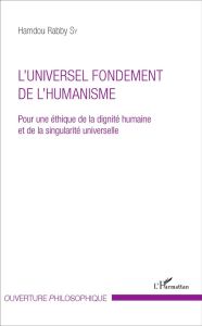 L'universel fondement de l'humanisme. Pour une éthique de la dignité humaine et de la singularité un - Sy Hamdou Rabby