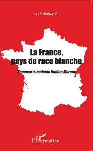 La France, pays de race blanche. Réponse à madame Nadine Morano - Bernabé Jean