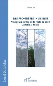 Des frontières invisibles. Voyage au centre de la règle de droit : Canada & Suisse - Jehl Joseph