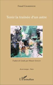 Tenir la traînée d'un astre - Chardoudi Fouad - Serhani Mounir