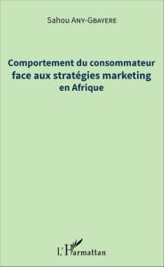 Comportement du consommateur face aux stratégies marketing en Afrique - Any-Gbayere Sahou