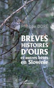 Brèves histoires d'ours et autres bêtes en Slovénie - Doré Philippe