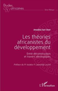 Les théories africanistes du développement. Entre déconstruction et travers idéologiques - Diop Amadou Sarr - Lalèyê Issiaka-Prosper