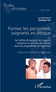 Former les personnels soignants en Afrique. De l'utilité d'enseigner les sciences humaines et social - Tézi Rodrigue - Nze-Nguema Fidèle-Pierre