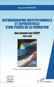 Autobiographie institutionnelle et expérientielle d'une pensée de la formation. Une histoire de l'IF - Honoré Bernard - Niewiadomski Christophe