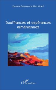 Souffrances et espérances arméniennes - Gasparyan Zarouhie - Girard Marc