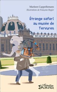 Etrange safari au musée de Tervuren - Cappellemans Marleen - Rogier Françoise