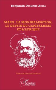 Marx, la mondialisation, le destin du capitalisme et l'Afrique - Diomand Aikpa Benjamin - Kouassi Yao-Edmond