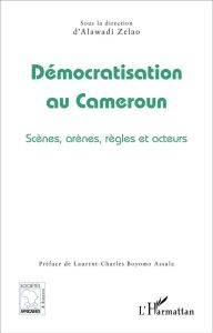 Démocratisation au Cameroun. Scènes, arènes, règles et acteurs - Zelao Alawadi - Boyomo Assala Laurent-Charles