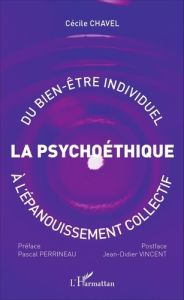 La psychoéthique. Du bien-être individuel à l'épanouissement collectif - Chavel Cécile - Perrineau Pascal - Vincent Jean-Di