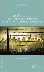 La détention des demandeurs d'asile au sein de l'Union européenne - Bing Camille - Vahlas Alexis