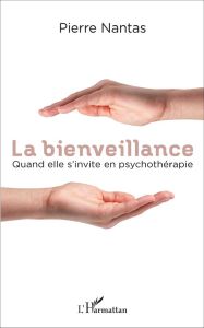 La bienveillance. Quand elle s'invite en psychothérapie - Nantas Pierre