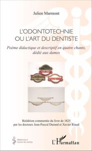 L'Odontotechnie ou l'art du dentiste. Poème didactique et descriptif en quatre chants, dédié aux dam - Marmont Julien - Durand Jean-Pascal - Riaud Xavier