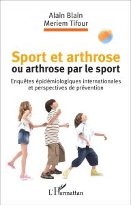 Sport et arthrose ou arthrose par le sport. Enquêtes épidémiologiques internationales et perspective - Blain Alain - Tifour Meriem - Le Boulch Jean