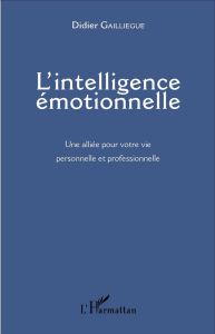 L'intelligence émotionnelle. Une alliée pour votre vie personnelle et professionnelle - Gailliègue Didier - Baudry Patrick