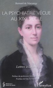 La psychiatrie vécue au XIXe siècle. Lettres à Louisa - Marsangy Bernard de - Plagnol Arnaud - Le Gaufey G