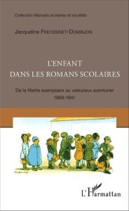 L'enfant dans les romans scolaires. De la fillette exemplaire au valeureux aventurier (1869-1941) - Freyssinet-Dominjon Jacqueline