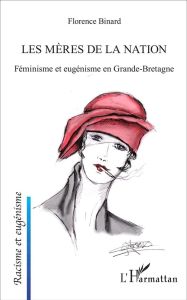 Les mères de la nation. Féminisme et eugénisme en Grande-Bretagne - Binard Florence