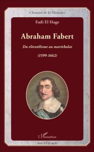 Abraham Fabert. Du clientélisme au maréchalat (1599-1662) - El Hage Fadi