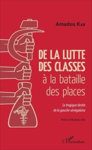 De la lutte des classes à la bataille des places. Le tragique destin de la gauche sénégalaise - Kah Amadou - Silla Ibrahima