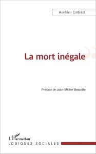 La mort inégale. Du recul de la mort à l'analyse socio-historique de la mortalité différentielle - Cintract Aurélien - Bessette Jean-Michel