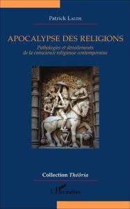 Apocalypse des religions. Pathologies et dévoilements de la conscience religieuse contemporaine - Laude Patrick