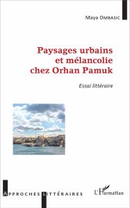 Paysages urbains et mélancolie chez Orhan Pamuk. Essai littéraire - Ombasic Maya