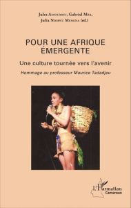 Pour une Afrique émergente. Une culture tournée vers l'avenir, hommage au professeur Maurice Tadadje - Assoumou Jules - Mba Gabriel - Ndibnu Messina Juli