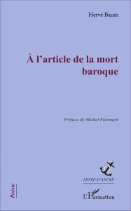 A l'article de la mort baroque - Bauer Hervé - Falempin Michel