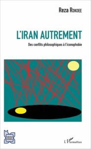 L'Iran autrement. Des conflits philosophiques à l'iconophobie - Rokoee Reza