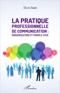 La pratique professionnelle de communication : organisation et parole vive - Awad Gloria