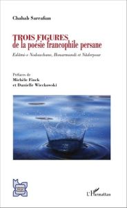 Trois figures de la poésie francophile persane. Eslâmi-e Nodouchane, Honarmandi et Nâderpour - Sarrafian Chahab - Finck Michèle - Wieckowski Dani