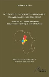 La création des organismes internationaux et communautaires en zone CEMAC. L'exemple du Comité inter - Bouato Benoît B. - Ntuda Ebodé Joseph Vincent - Bi