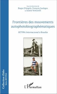 Frontières des mouvements autophotobiographématiques. RETINA.Internacional à Brasilia - D'Angelo Biagio - Soulages François - Venturelli S