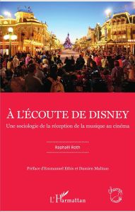 A l'écoute de Disney. Une sociologie de la réception de la musique au cinéma - Roth Raphaël - Ethis Emmanuel - Malinas Damien